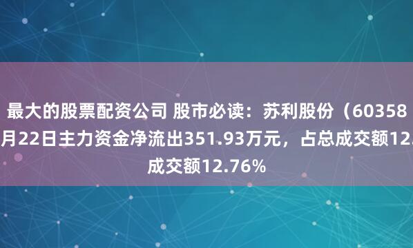 最大的股票配资公司 股市必读：苏利股份（603585）5月22日主力资金净流出351.93万元，占总成交额12.76%